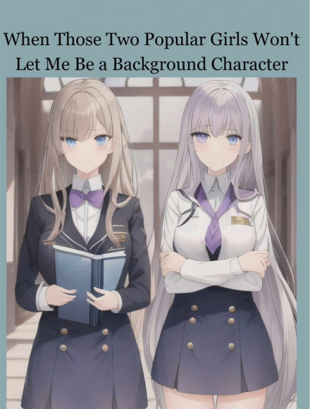 When Those Two Popular Girls Won't Let Me Be a Background Character Vol. 1