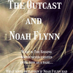 The Outcast and Noah Flynn ~ {A Kissing Booth Retelling}